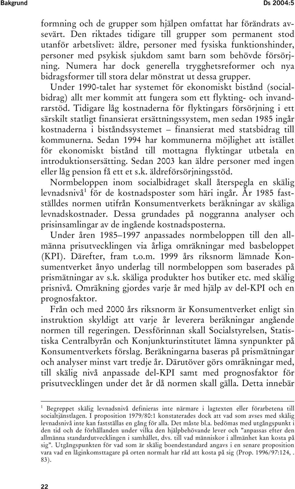 Numera har dock generella trygghetsreformer och nya bidragsformer till stora delar mönstrat ut dessa grupper.