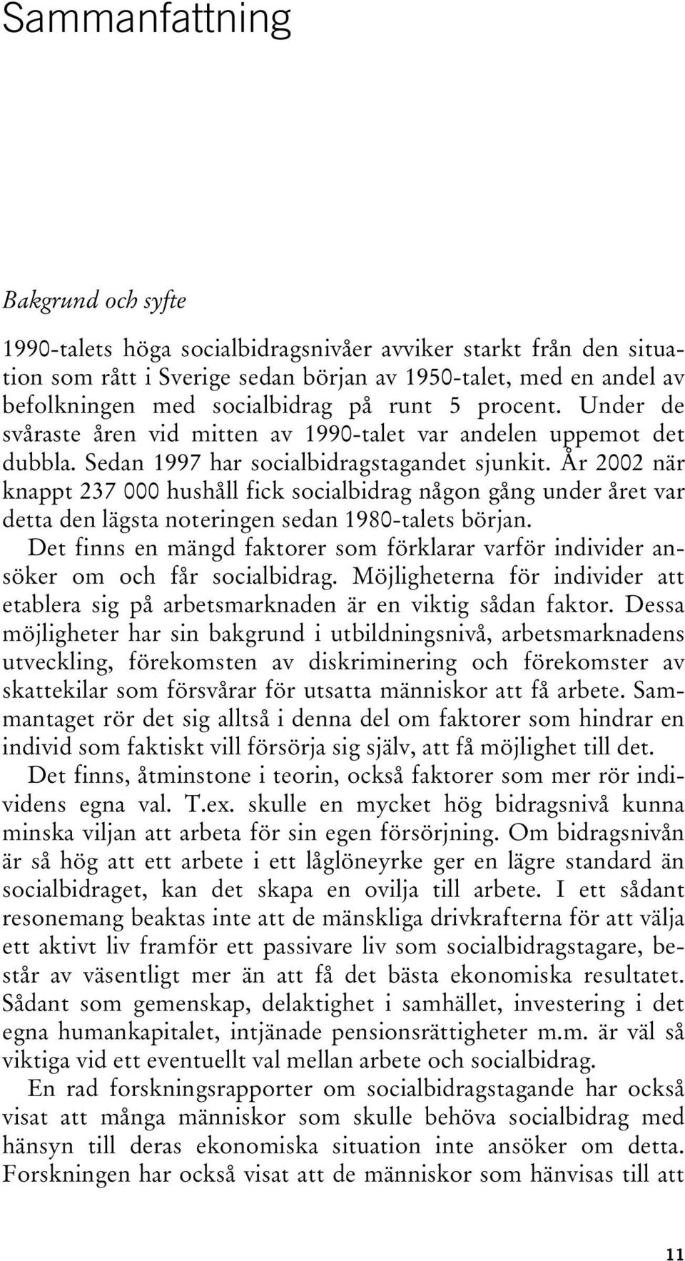 År 2002 när knappt 237 000 hushåll fick socialbidrag någon gång under året var detta den lägsta noteringen sedan 1980-talets början.