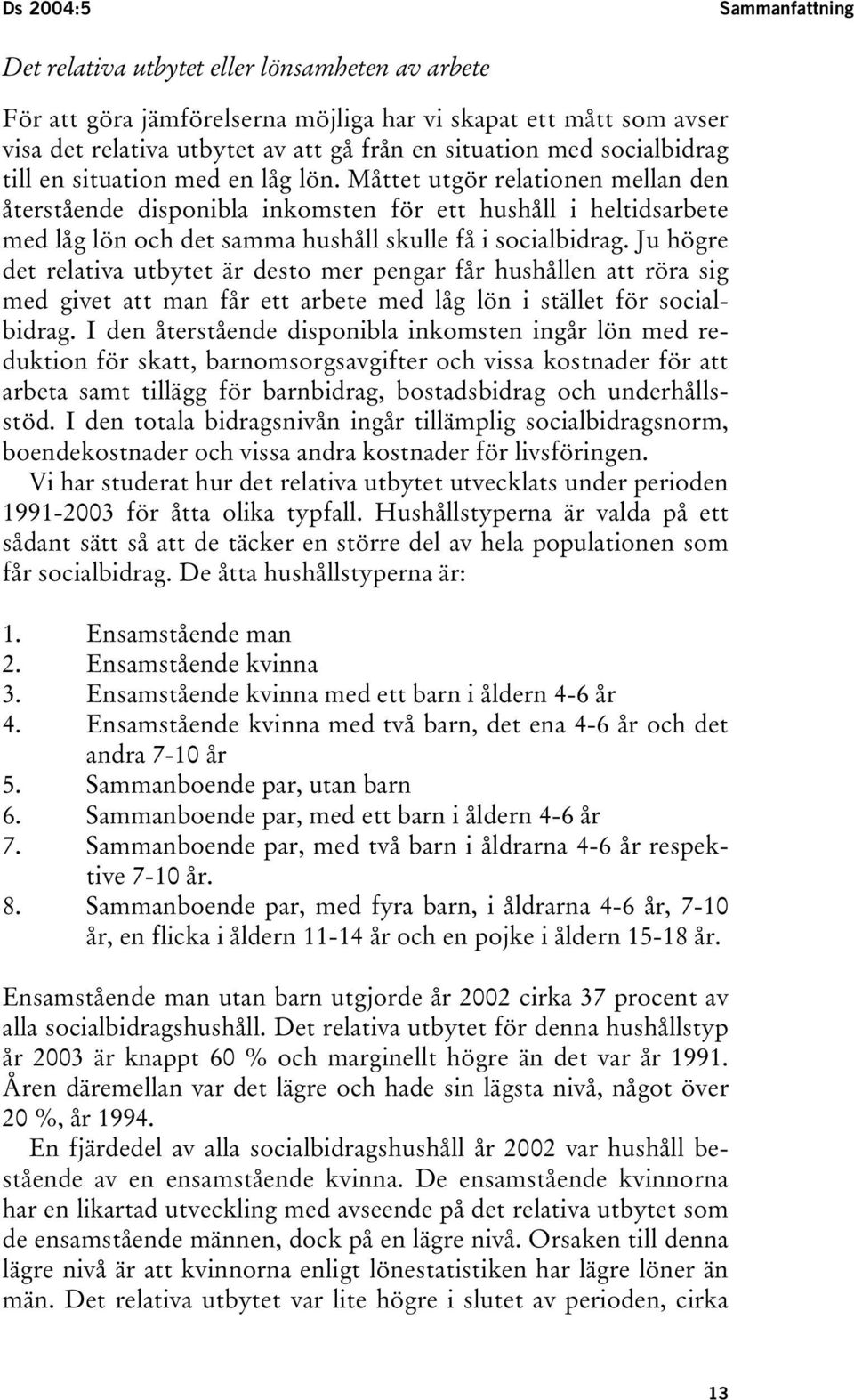 Måttet utgör relationen mellan den återstående disponibla inkomsten för ett hushåll i heltidsarbete med låg lön och det samma hushåll skulle få i socialbidrag.