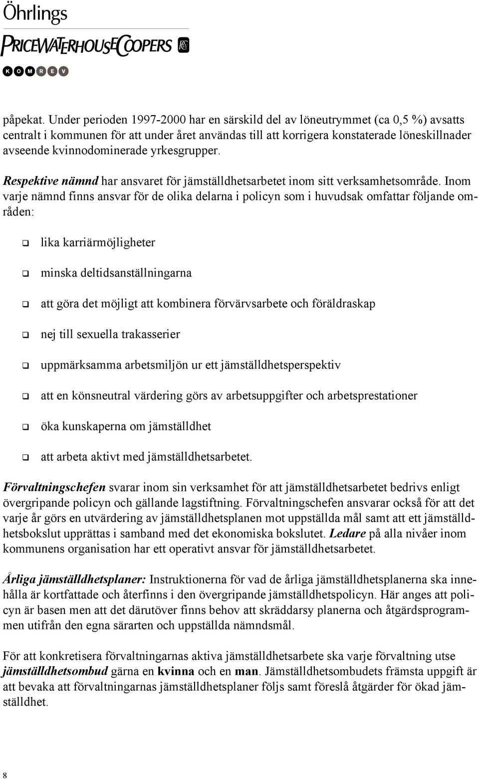 kvinnodominerade yrkesgrupper. Respektive nämnd har ansvaret för jämställdhetsarbetet inom sitt verksamhetsområde.