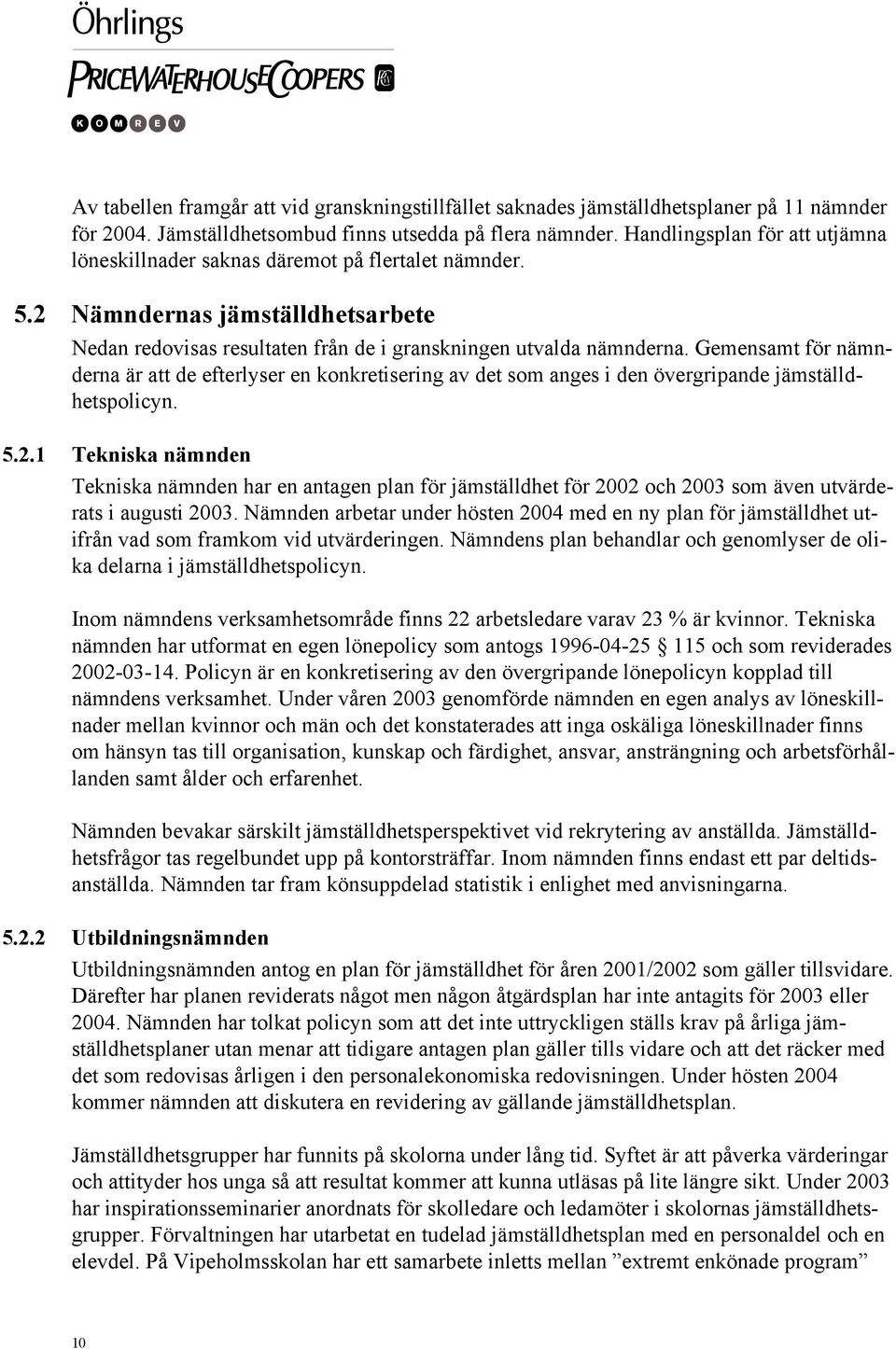 Gemensamt för nämnderna är att de efterlyser en konkretisering av det som anges i den övergripande jämställdhetspolicyn. 5.2.