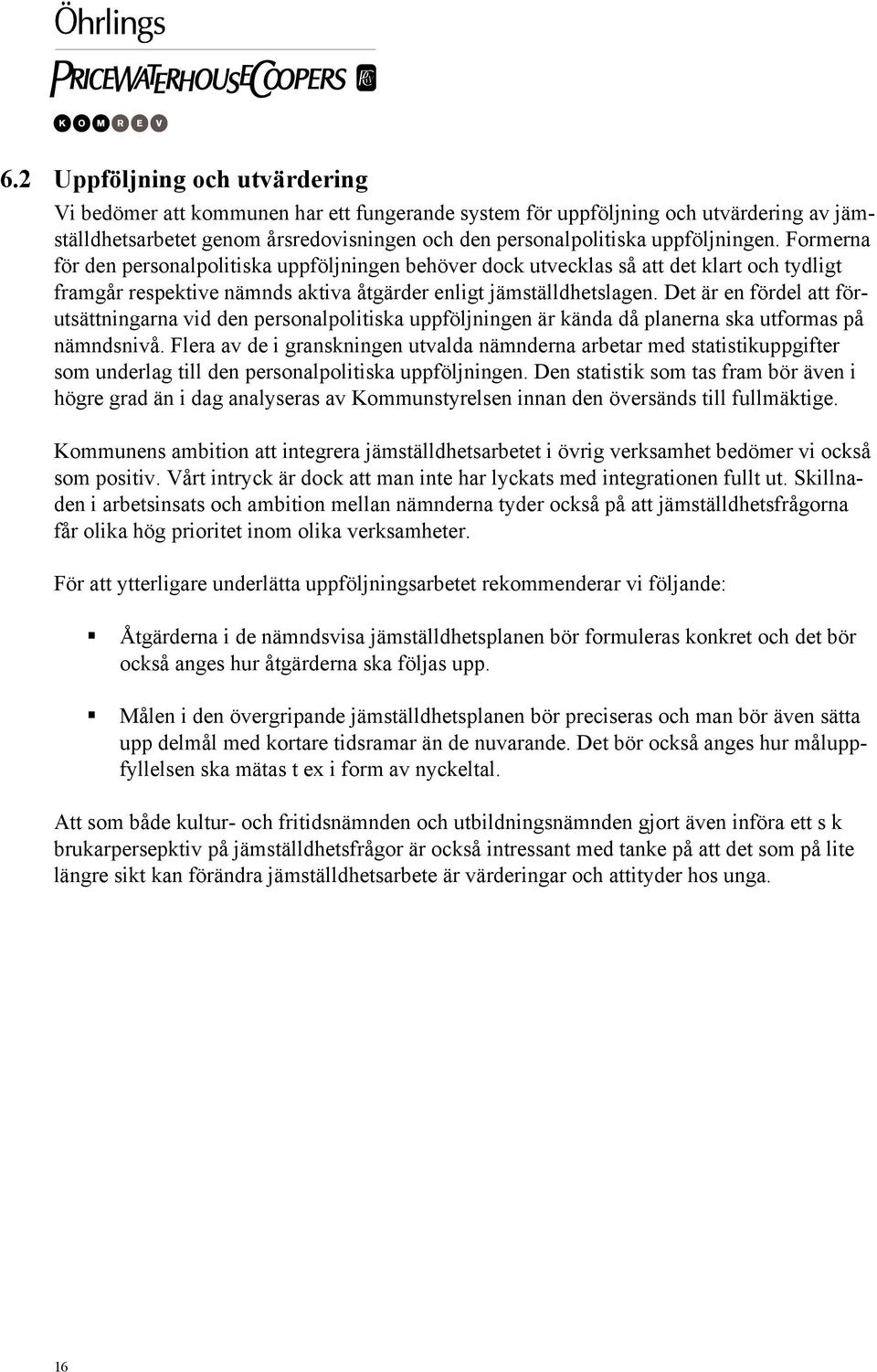 Det är en fördel att förutsättningarna vid den personalpolitiska uppföljningen är kända då planerna ska utformas på nämndsnivå.