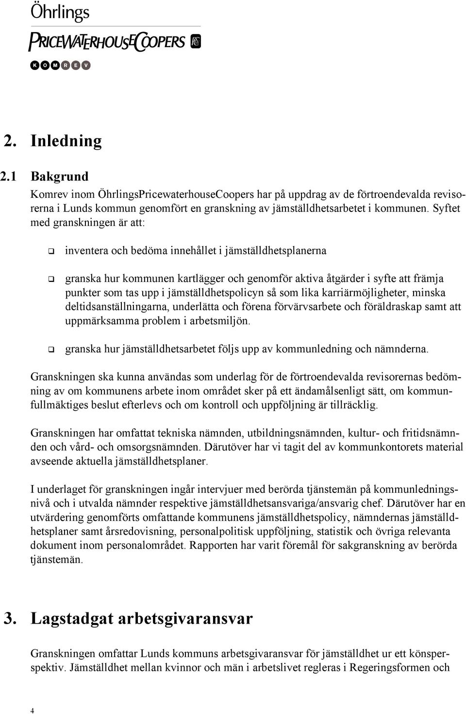 jämställdhetspolicyn så som lika karriärmöjligheter, minska deltidsanställningarna, underlätta och förena förvärvsarbete och föräldraskap samt att uppmärksamma problem i arbetsmiljön.