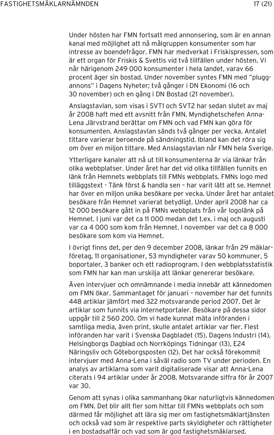 Under november syntes FMN med pluggannons i Dagens Nyheter; två gånger i DN Ekonomi (16 och 30 november) och en gång i DN Bostad (21 november).