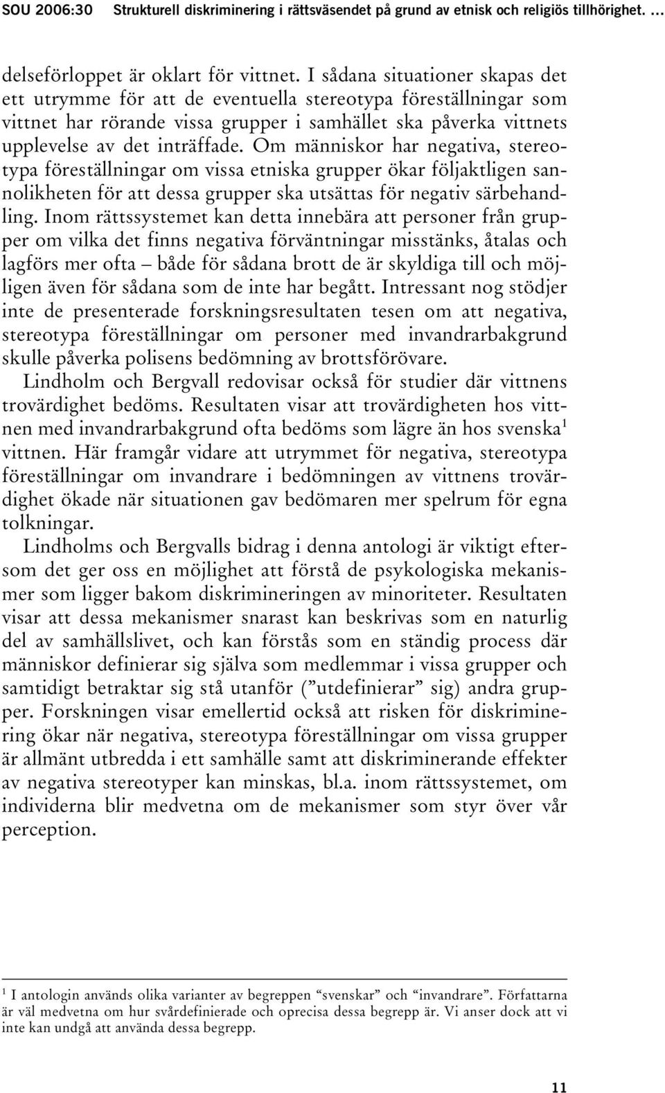 Om människor har negativa, stereotypa föreställningar om vissa etniska grupper ökar följaktligen sannolikheten för att dessa grupper ska utsättas för negativ särbehandling.