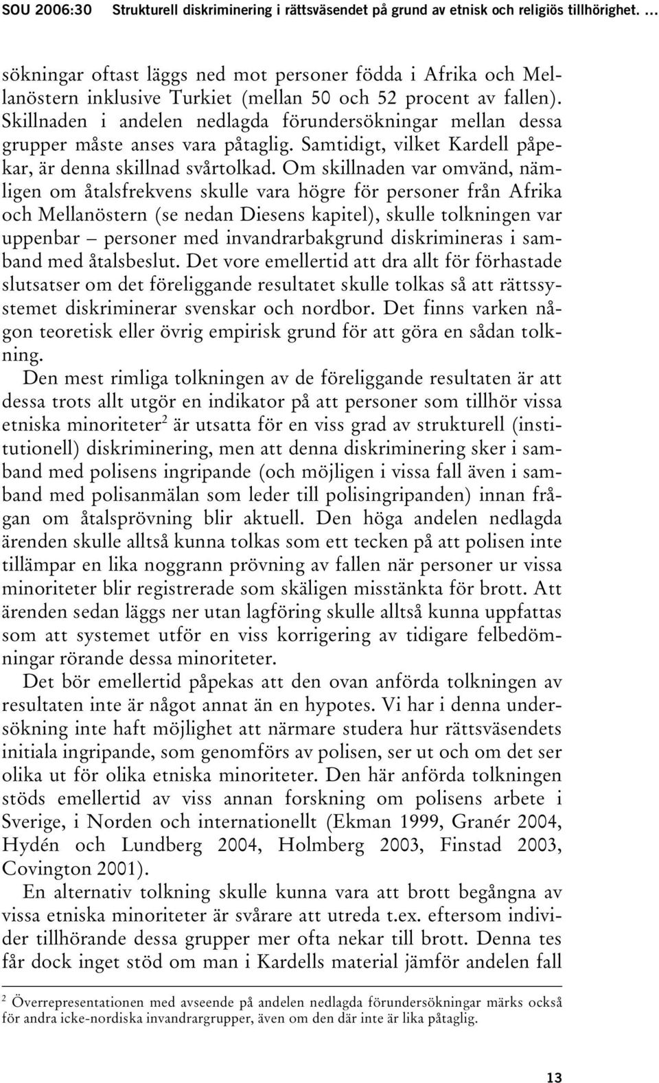 Skillnaden i andelen nedlagda förundersökningar mellan dessa grupper måste anses vara påtaglig. Samtidigt, vilket Kardell påpekar, är denna skillnad svårtolkad.