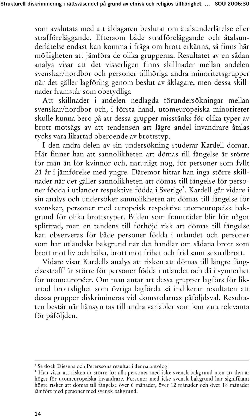 Resultatet av en sådan analys visar att det visserligen finns skillnader mellan andelen svenskar/nordbor och personer tillhöriga andra minoritetsgrupper när det gäller lagföring genom beslut av