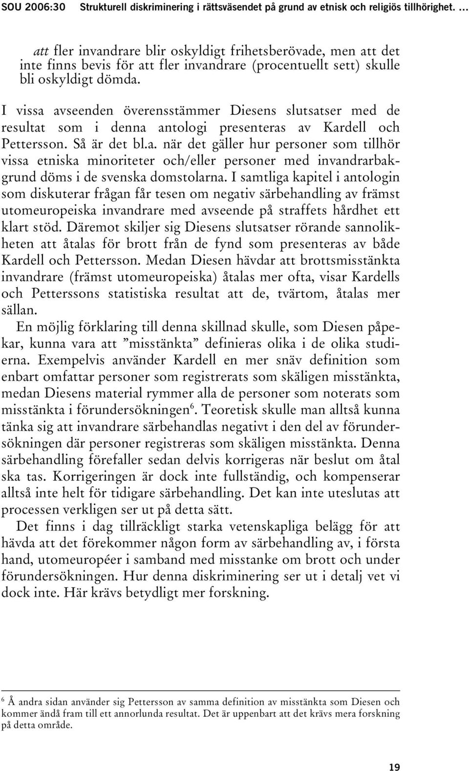 I vissa avseenden överensstämmer Diesens slutsatser med de resultat som i denna antologi presenteras av Kardell och Pettersson. Så är det bl.a. när det gäller hur personer som tillhör vissa etniska minoriteter och/eller personer med invandrarbakgrund döms i de svenska domstolarna.