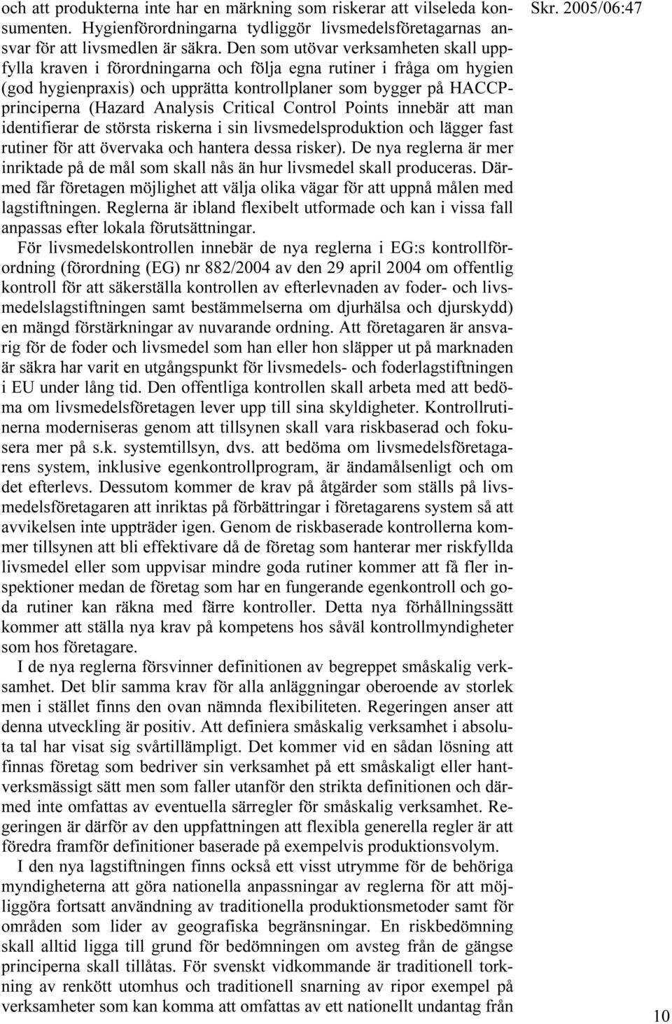 Analysis Critical Control Points innebär att man identifierar de största riskerna i sin livsmedelsproduktion och lägger fast rutiner för att övervaka och hantera dessa risker).