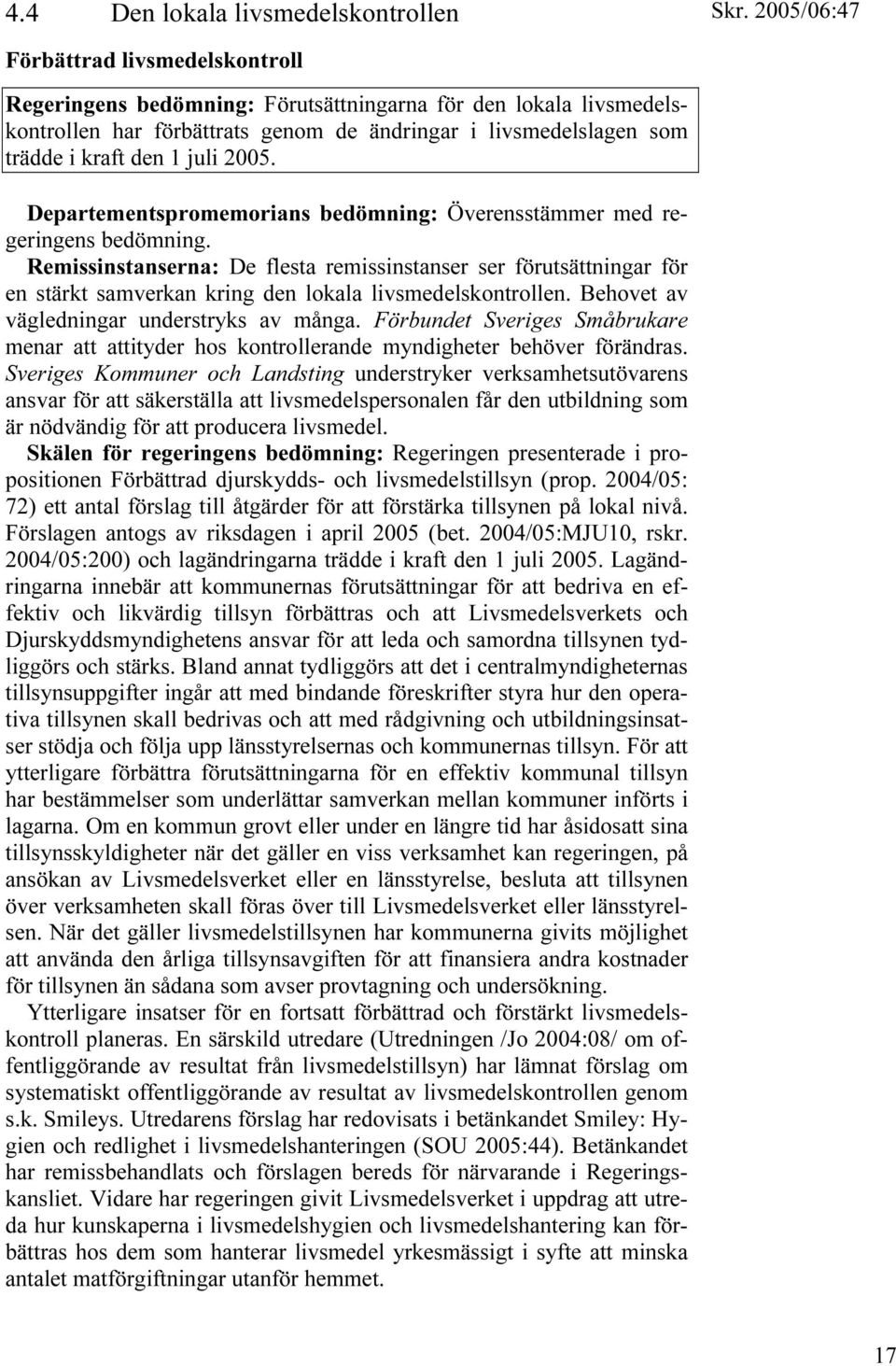 Remissinstanserna: De flesta remissinstanser ser förutsättningar för en stärkt samverkan kring den lokala livsmedelskontrollen. Behovet av vägledningar understryks av många.