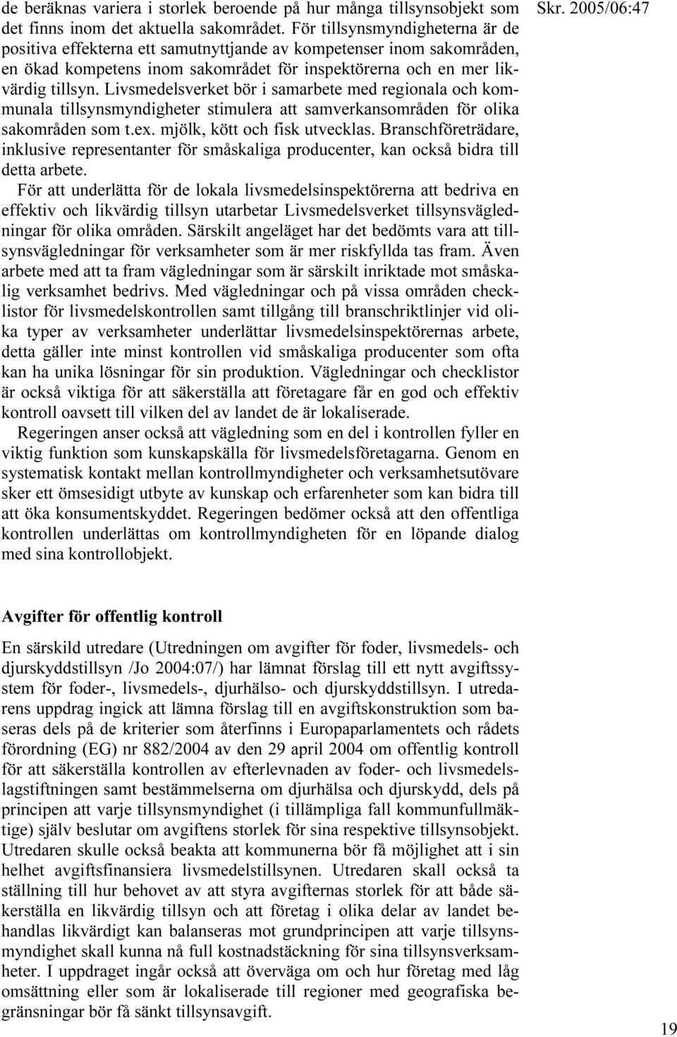 Livsmedelsverket bör i samarbete med regionala och kommunala tillsynsmyndigheter stimulera att samverkansområden för olika sakområden som t.ex. mjölk, kött och fisk utvecklas.