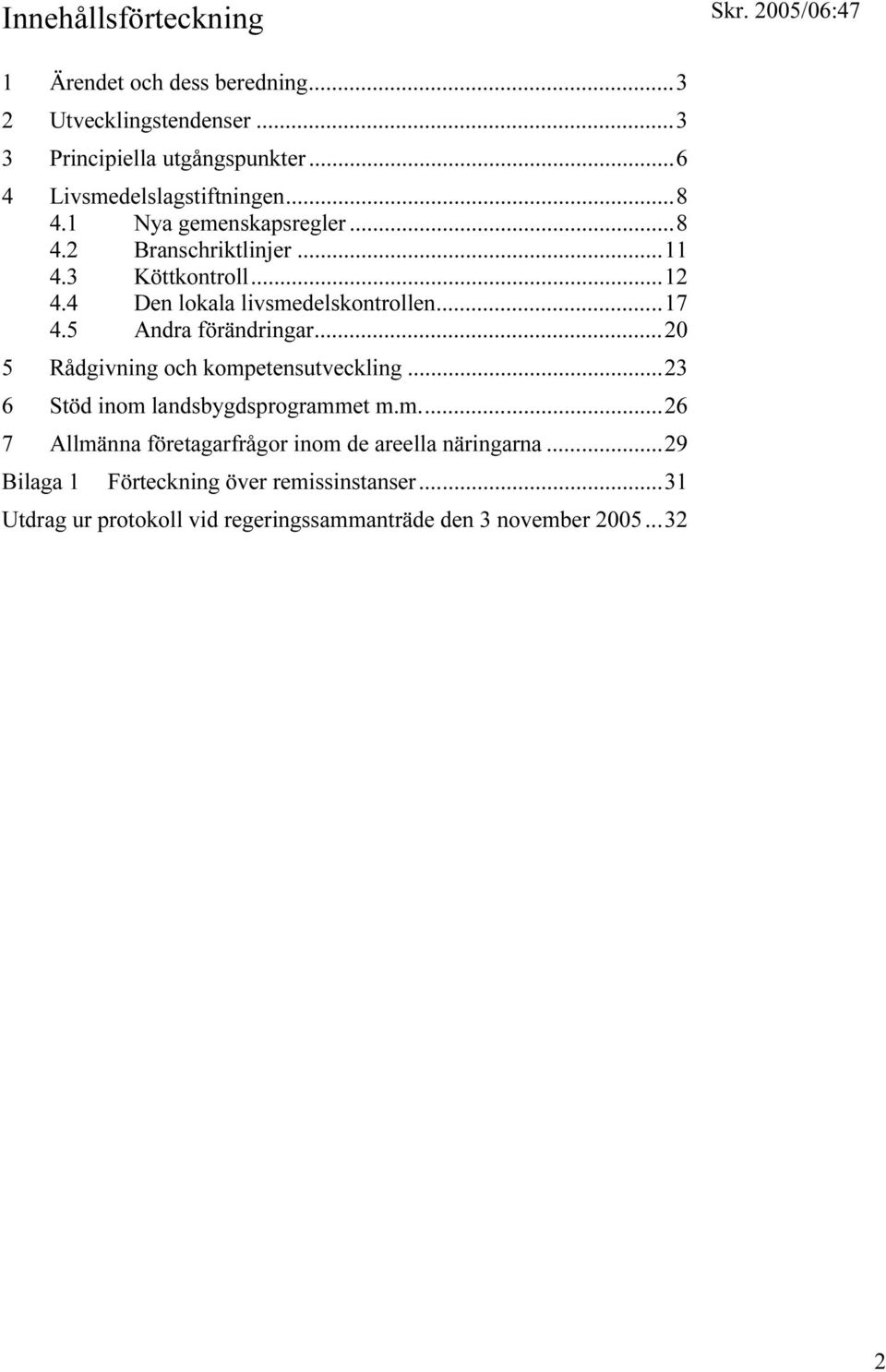 4 Den lokala livsmedelskontrollen...17 4.5 Andra förändringar...20 5 Rådgivning och kompetensutveckling.