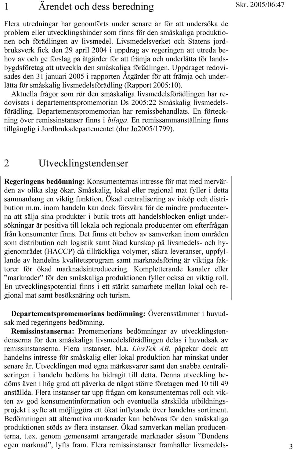 Livsmedelsverket och Statens jordbruksverk fick den 29 april 2004 i uppdrag av regeringen att utreda behov av och ge förslag på åtgärder för att främja och underlätta för landsbygdsföretag att