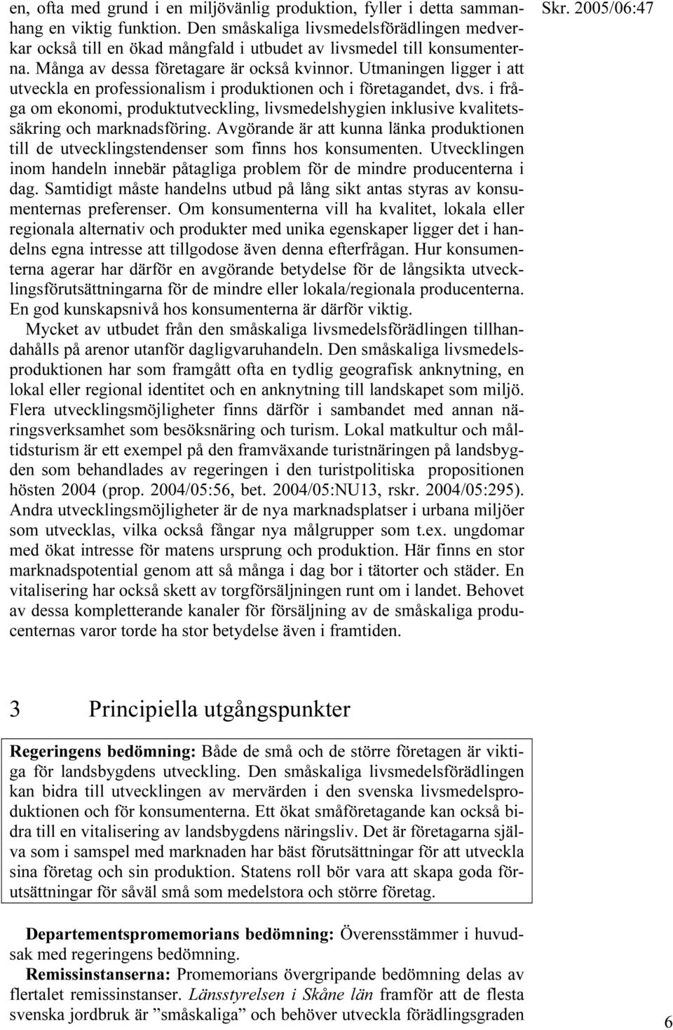 Utmaningen ligger i att utveckla en professionalism i produktionen och i företagandet, dvs. i fråga om ekonomi, produktutveckling, livsmedelshygien inklusive kvalitetssäkring och marknadsföring.