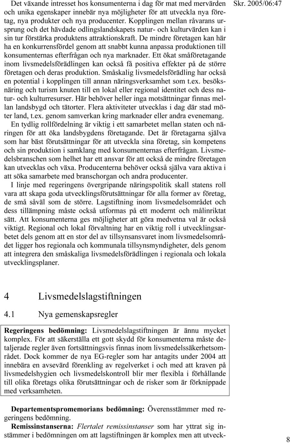 De mindre företagen kan här ha en konkurrensfördel genom att snabbt kunna anpassa produktionen till konsumenternas efterfrågan och nya marknader.