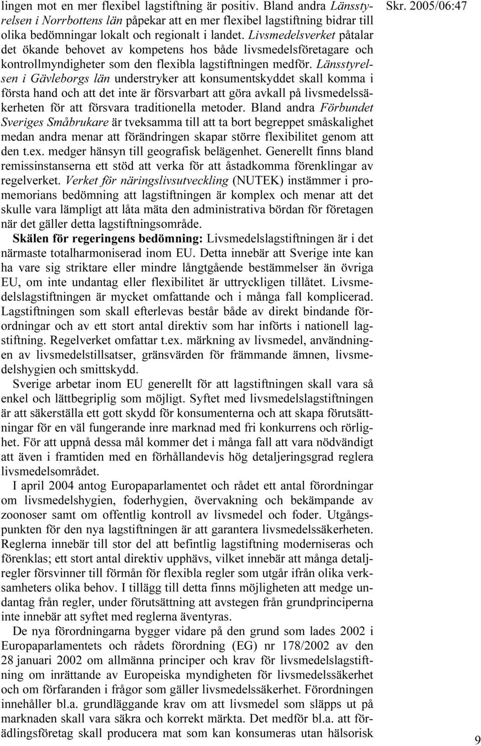 Länsstyrelsen i Gävleborgs län understryker att konsumentskyddet skall komma i första hand och att det inte är försvarbart att göra avkall på livsmedelssäkerheten för att försvara traditionella