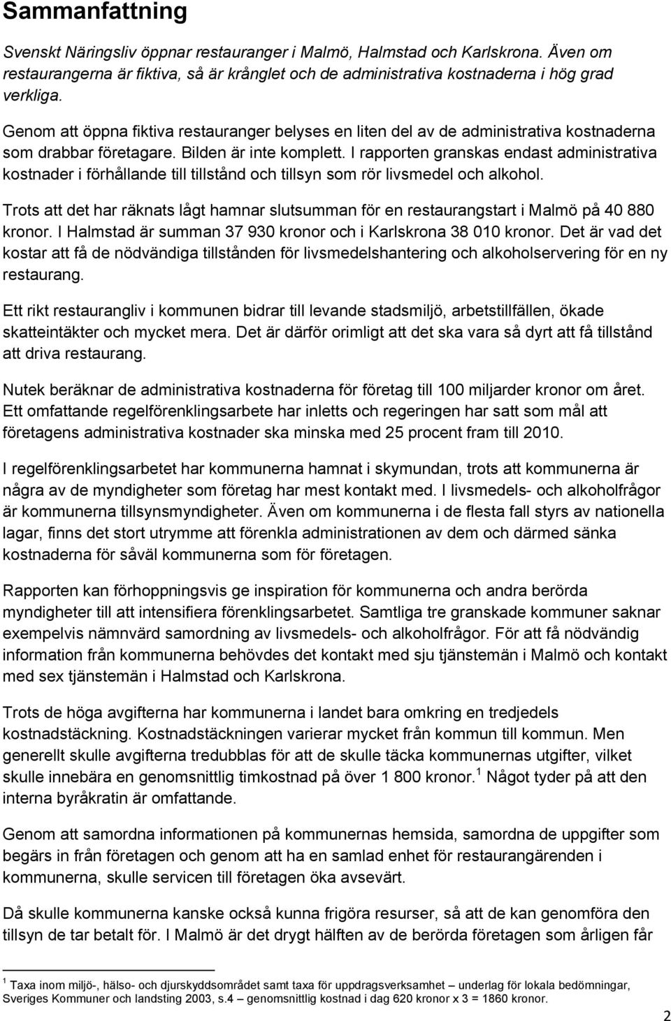 I rapporten granskas endast administrativa kostnader i förhållande till tillstånd och tillsyn som rör livsmedel och alkohol.