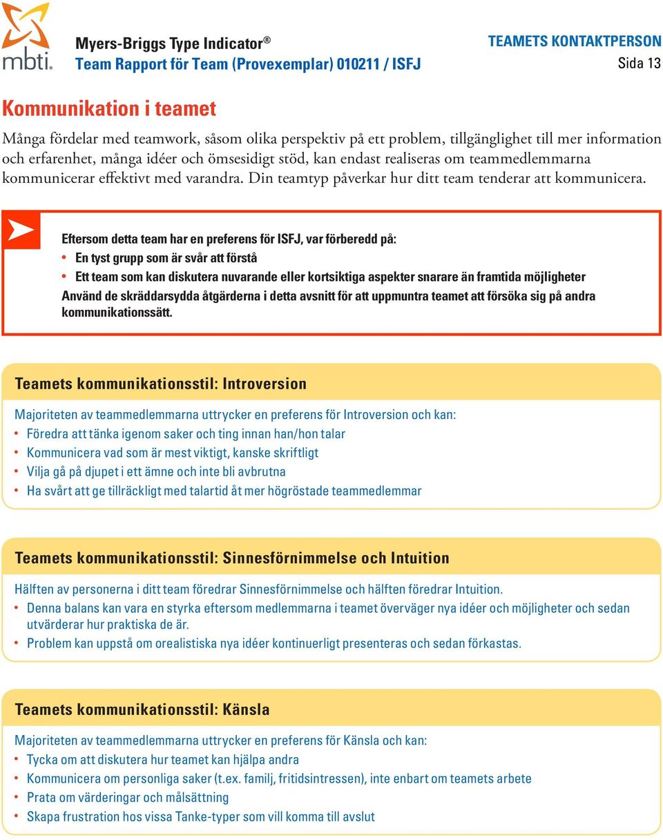 Eftersom detta team har en preferens för ISFJ, var förberedd på: En tyst grupp som är svår att förstå Ett team som kan diskutera nuvarande eller kortsiktiga aspekter snarare än framtida möjligheter