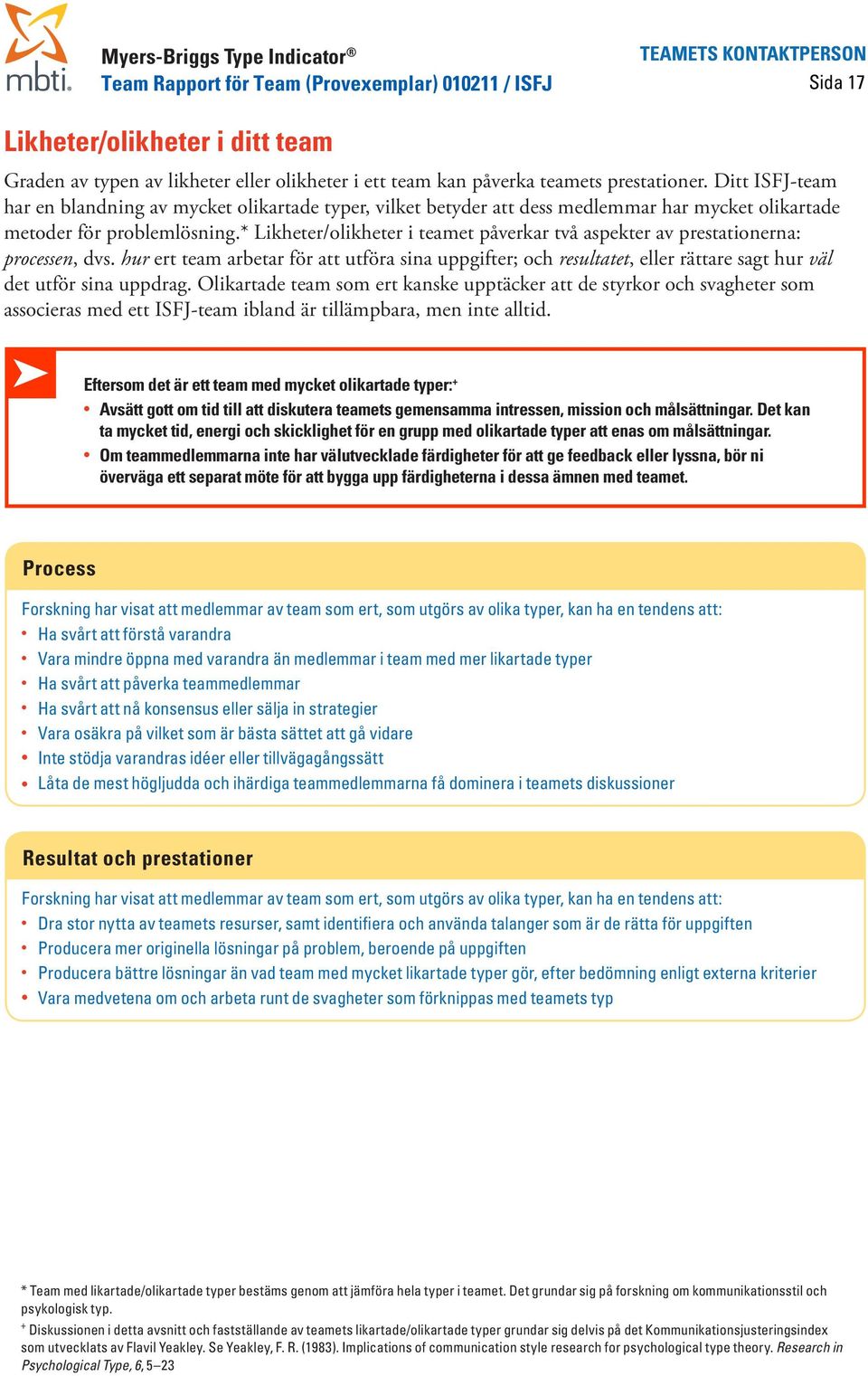 * Likheter/olikheter i teamet påverkar två aspekter av prestationerna: processen, dvs.