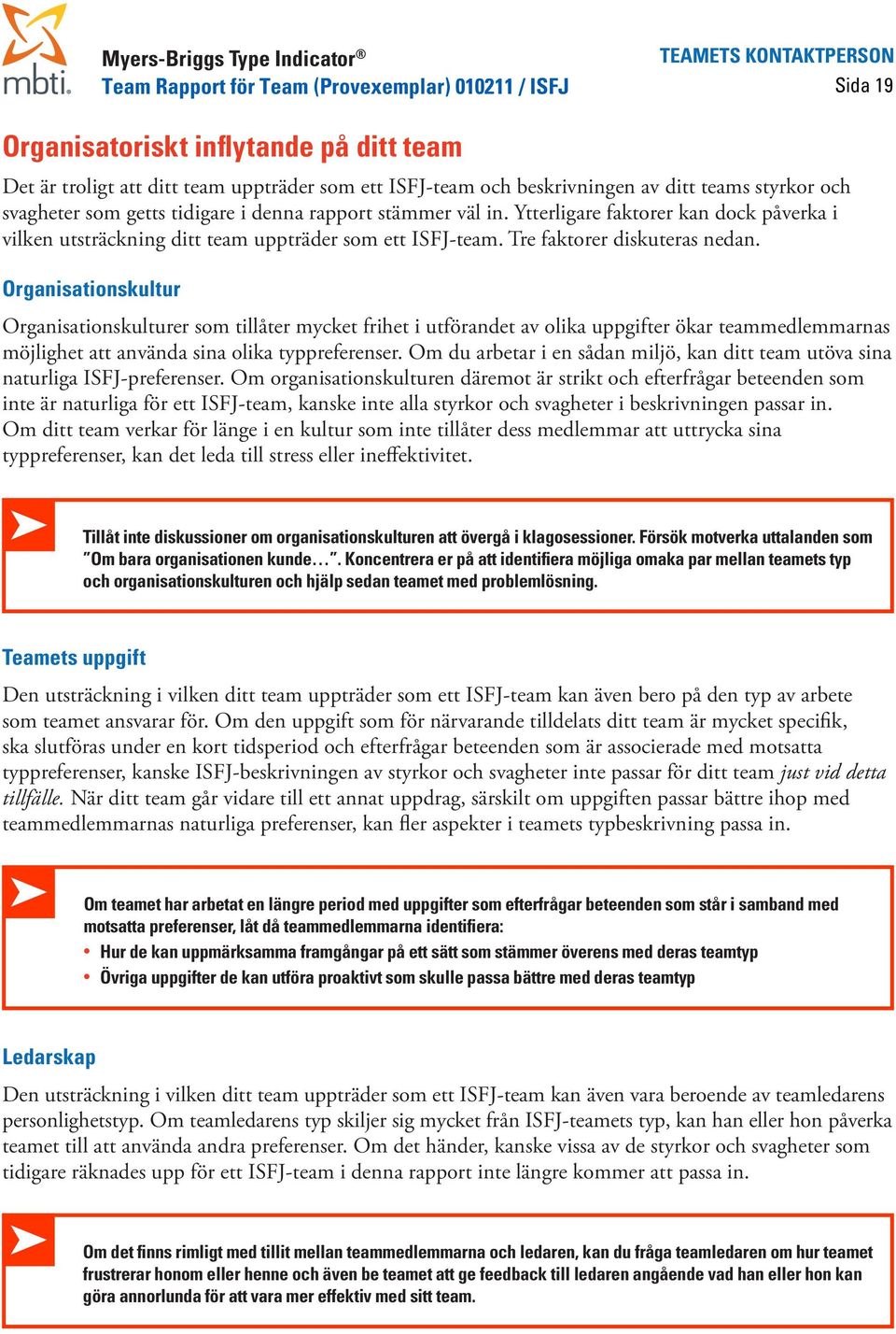 Organisationskultur Organisationskulturer som tillåter mycket frihet i utförandet av olika uppgifter ökar teammedlemmarnas möjlighet att använda sina olika typpreferenser.