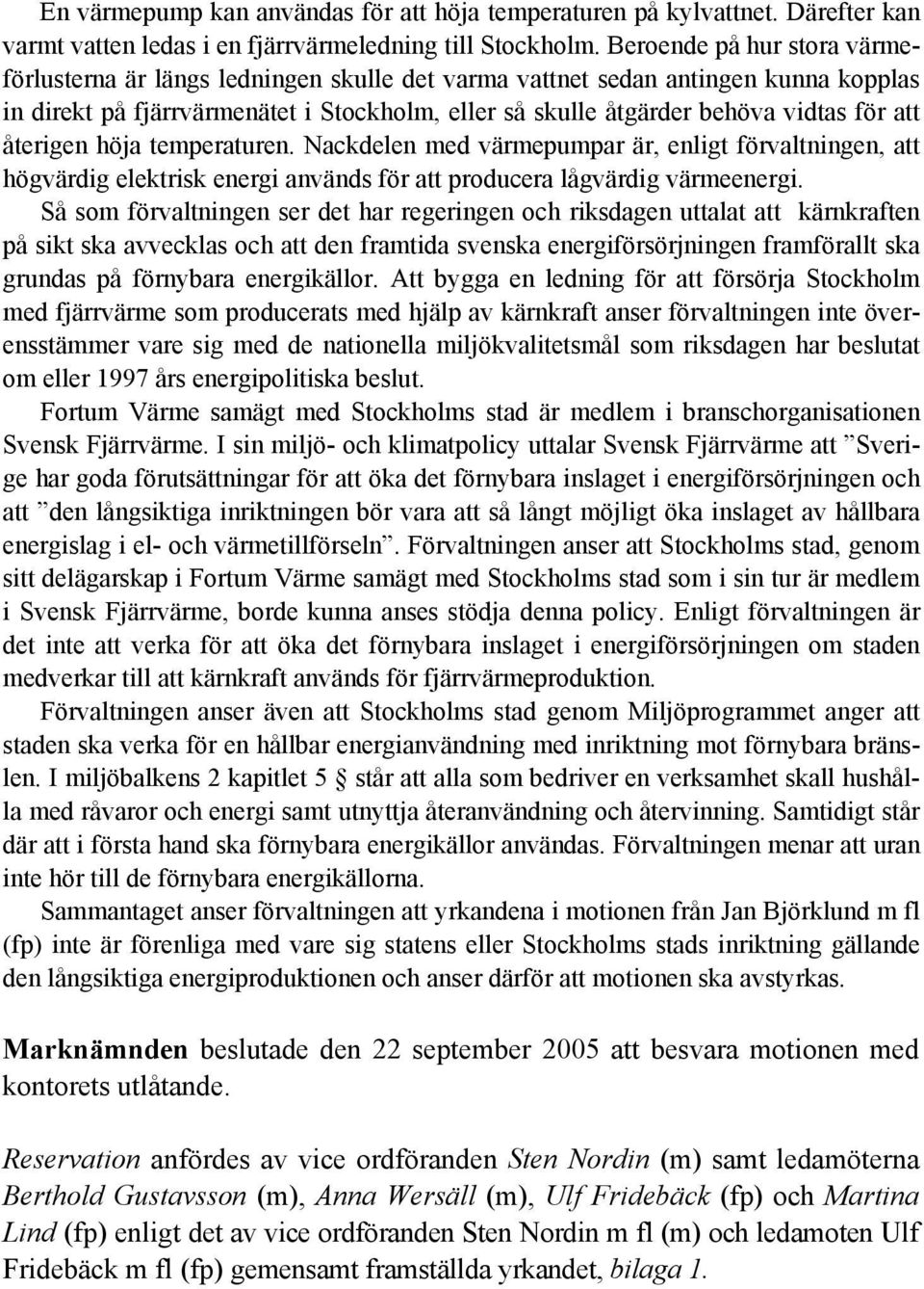 att återigen höja temperaturen. Nackdelen med värmepumpar är, enligt förvaltningen, att högvärdig elektrisk energi används för att producera lågvärdig värmeenergi.