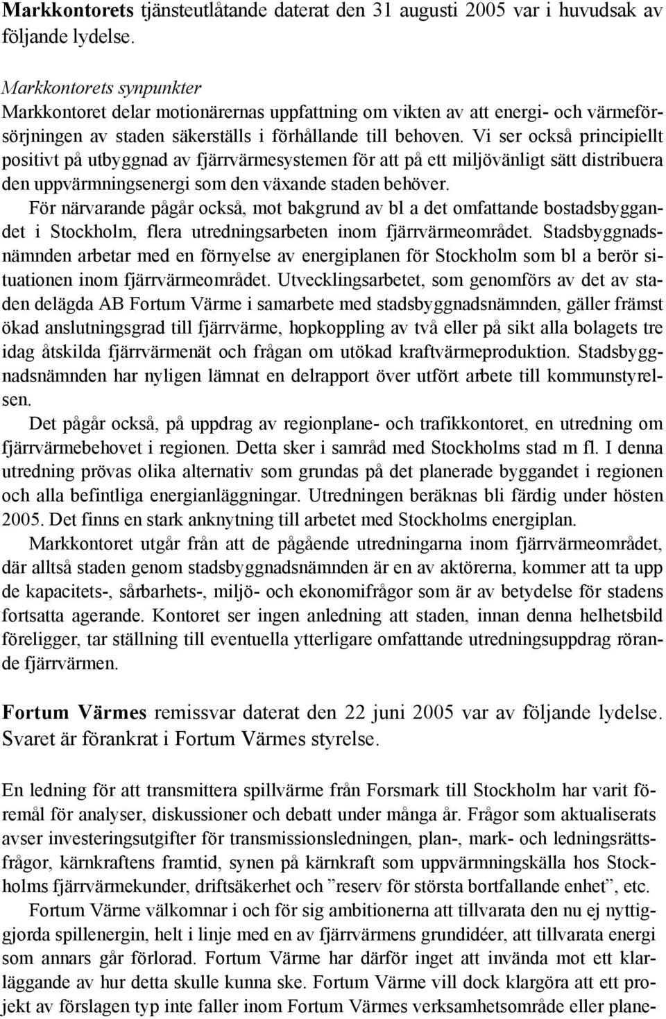 Vi ser också principiellt positivt på utbyggnad av fjärrvärmesystemen för att på ett miljövänligt sätt distribuera den uppvärmningsenergi som den växande staden behöver.