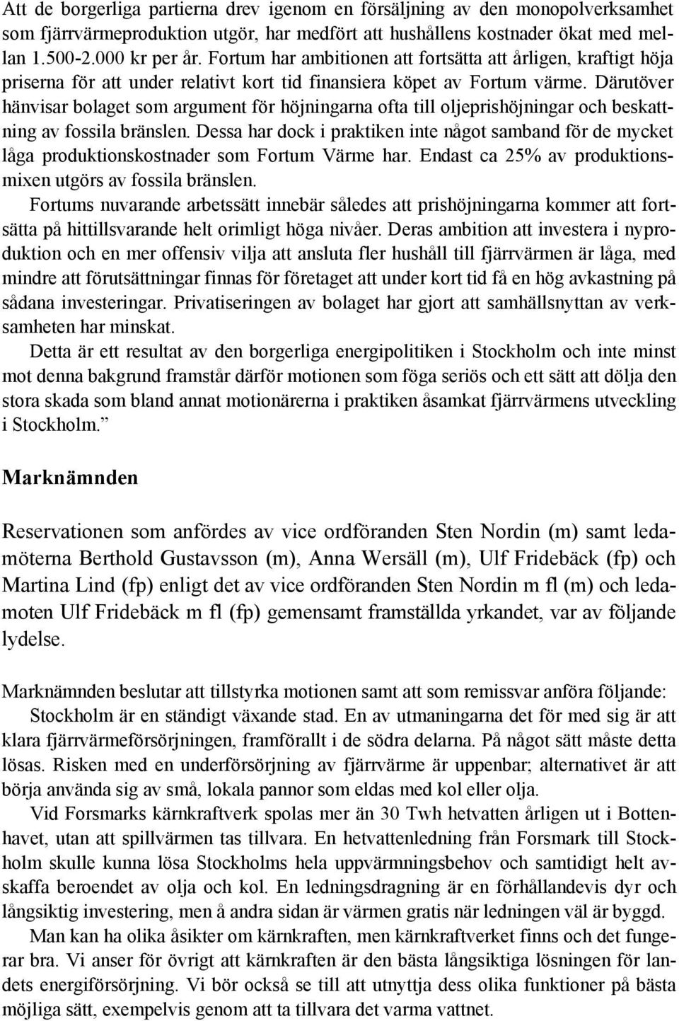 Därutöver hänvisar bolaget som argument för höjningarna ofta till oljeprishöjningar och beskattning av fossila bränslen.