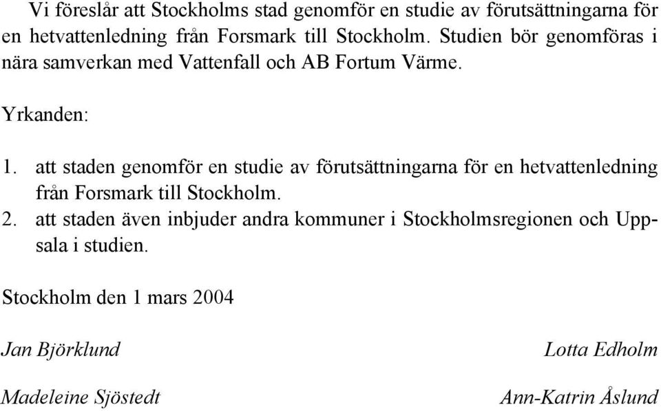 att staden genomför en studie av förutsättningarna för en hetvattenledning från Forsmark till Stockholm. 2.