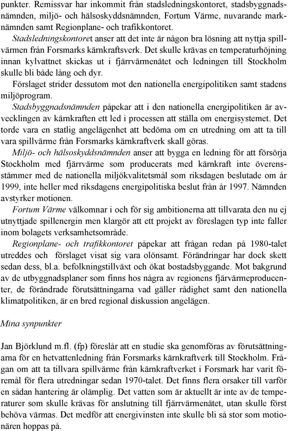 Det skulle krävas en temperaturhöjning innan kylvattnet skickas ut i fjärrvärmenätet och ledningen till Stockholm skulle bli både lång och dyr.