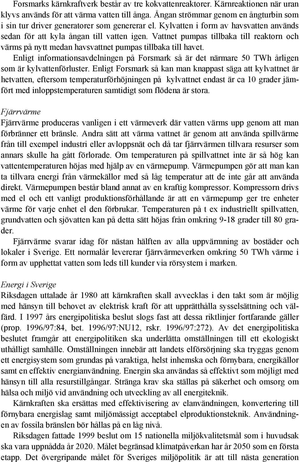 Vattnet pumpas tillbaka till reaktorn och värms på nytt medan havsvattnet pumpas tillbaka till havet.