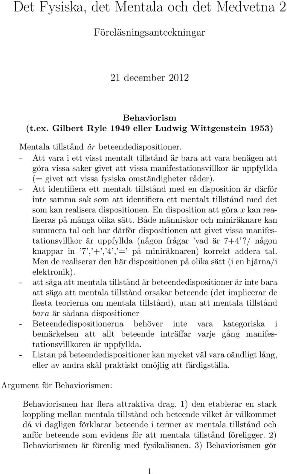- Att identifiera ett mentalt tillstånd med en disposition är därför inte samma sak som att identifiera ett mentalt tillstånd med det som kan realisera dispositionen.
