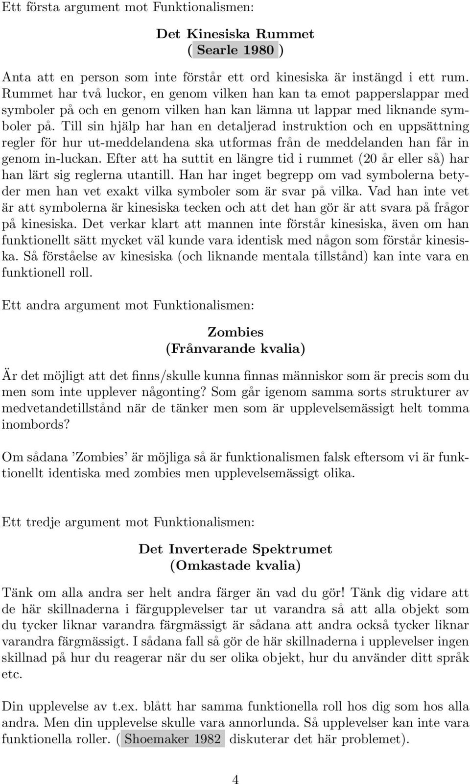 Till sin hjälp har han en detaljerad instruktion och en uppsättning regler för hur ut-meddelandena ska utformas från de meddelanden han får in genom in-luckan.