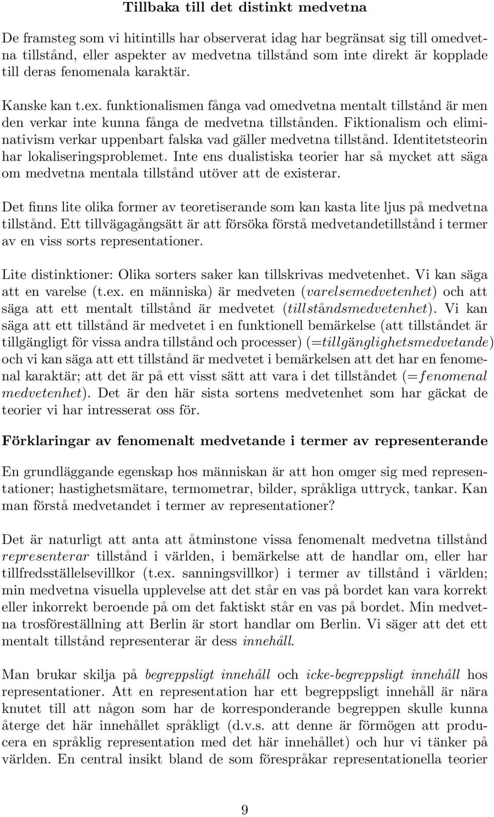 Fiktionalism och eliminativism verkar uppenbart falska vad gäller medvetna tillstånd. Identitetsteorin har lokaliseringsproblemet.