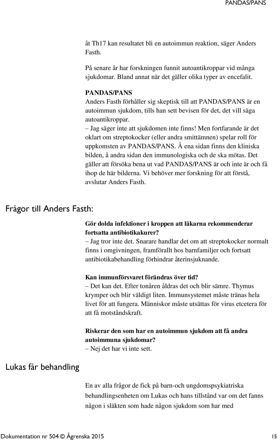 Men fortfarande är det oklart om streptokocker (eller andra smittämnen) spelar roll för uppkomsten av PANDAS/PANS.