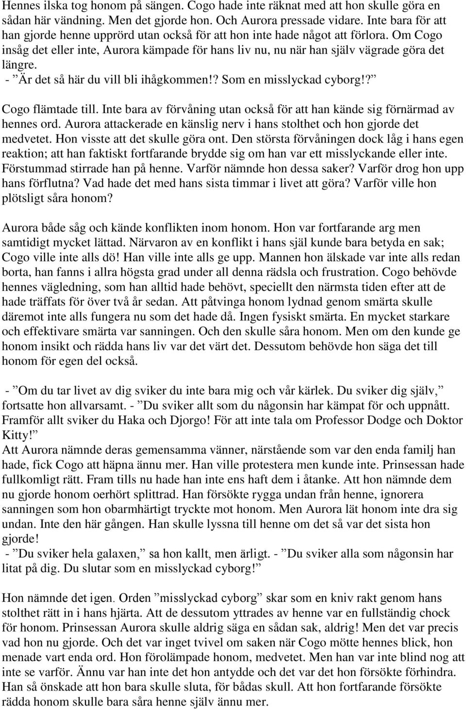 - Är det så här du vill bli ihågkommen!? Som en misslyckad cyborg!? Cogo flämtade till. Inte bara av förvåning utan också för att han kände sig förnärmad av hennes ord.