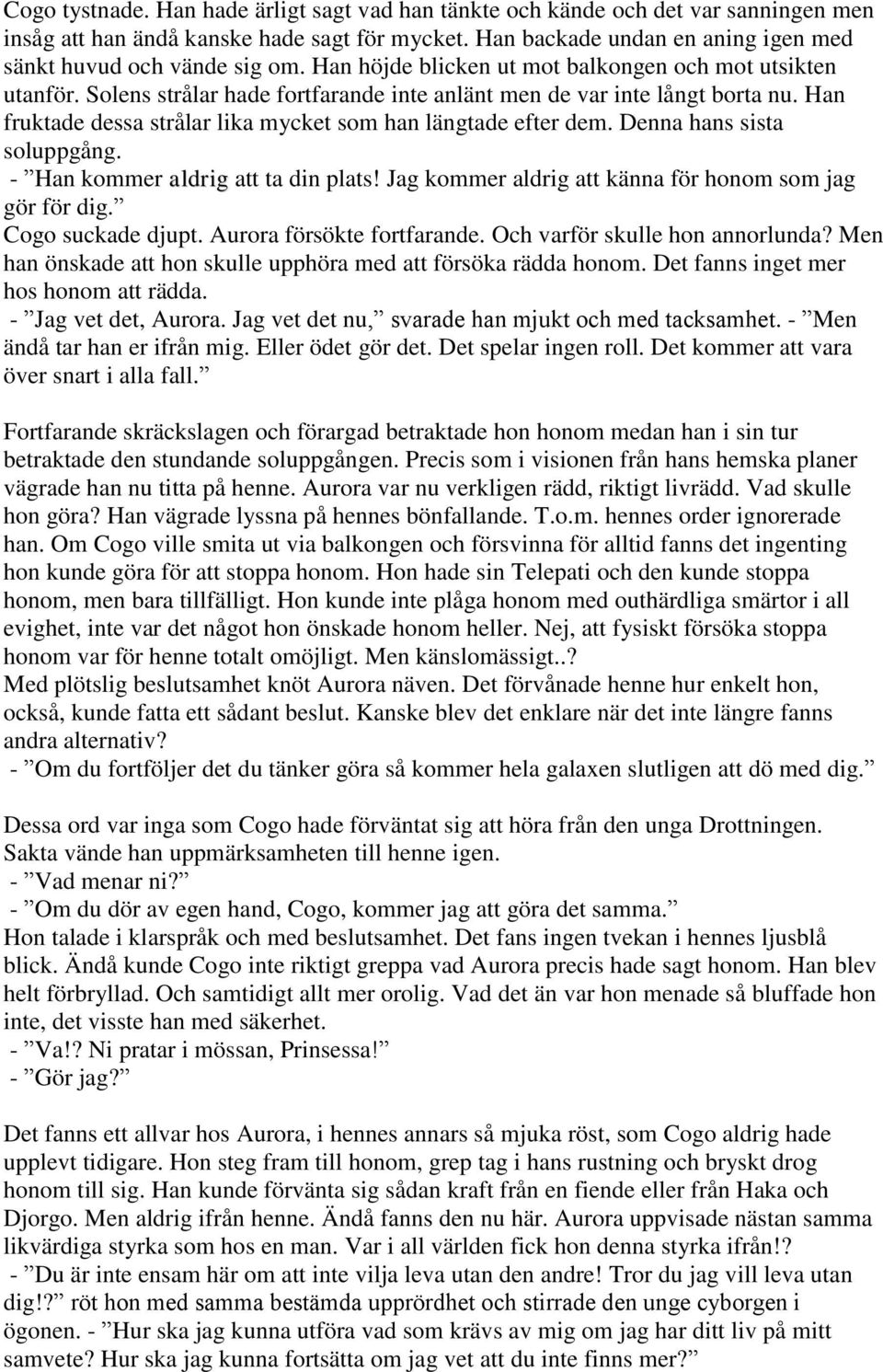 Han fruktade dessa strålar lika mycket som han längtade efter dem. Denna hans sista soluppgång. - Han kommer aldrig att ta din plats! Jag kommer aldrig att känna för honom som jag gör för dig.