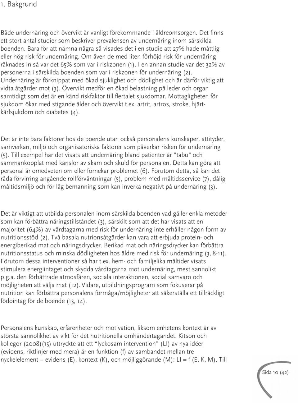 Om även de med liten förhöjd risk för undernäring räknades in så var det 65% som var i riskzonen (1).