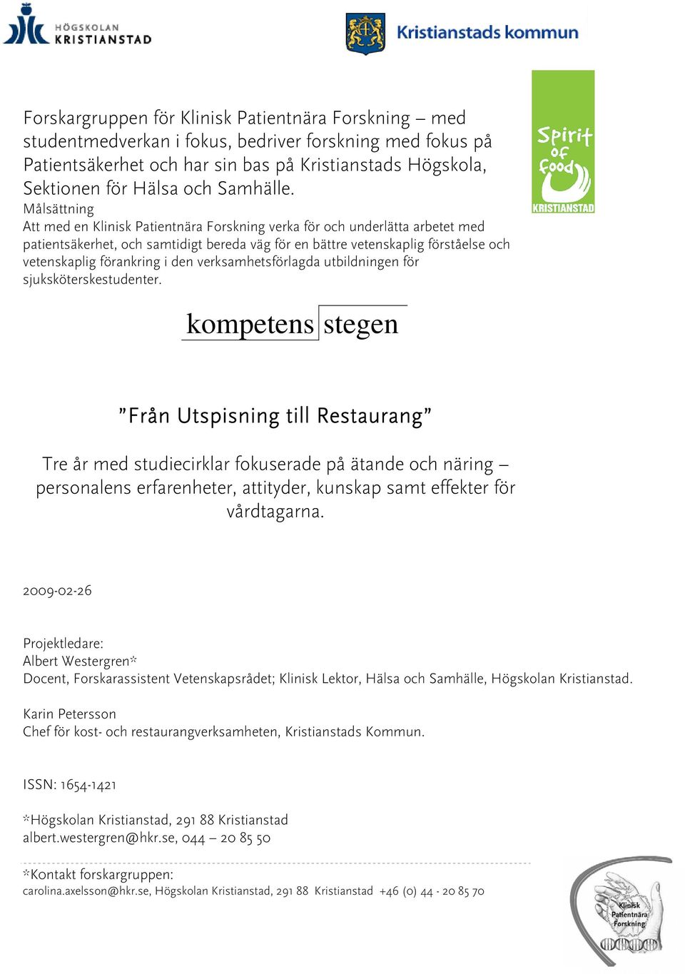 Målsättning Att med en Klinisk Patientnära Forskning verka för och underlätta arbetet med patientsäkerhet, och samtidigt bereda väg för en bättre vetenskaplig förståelse och vetenskaplig förankring i