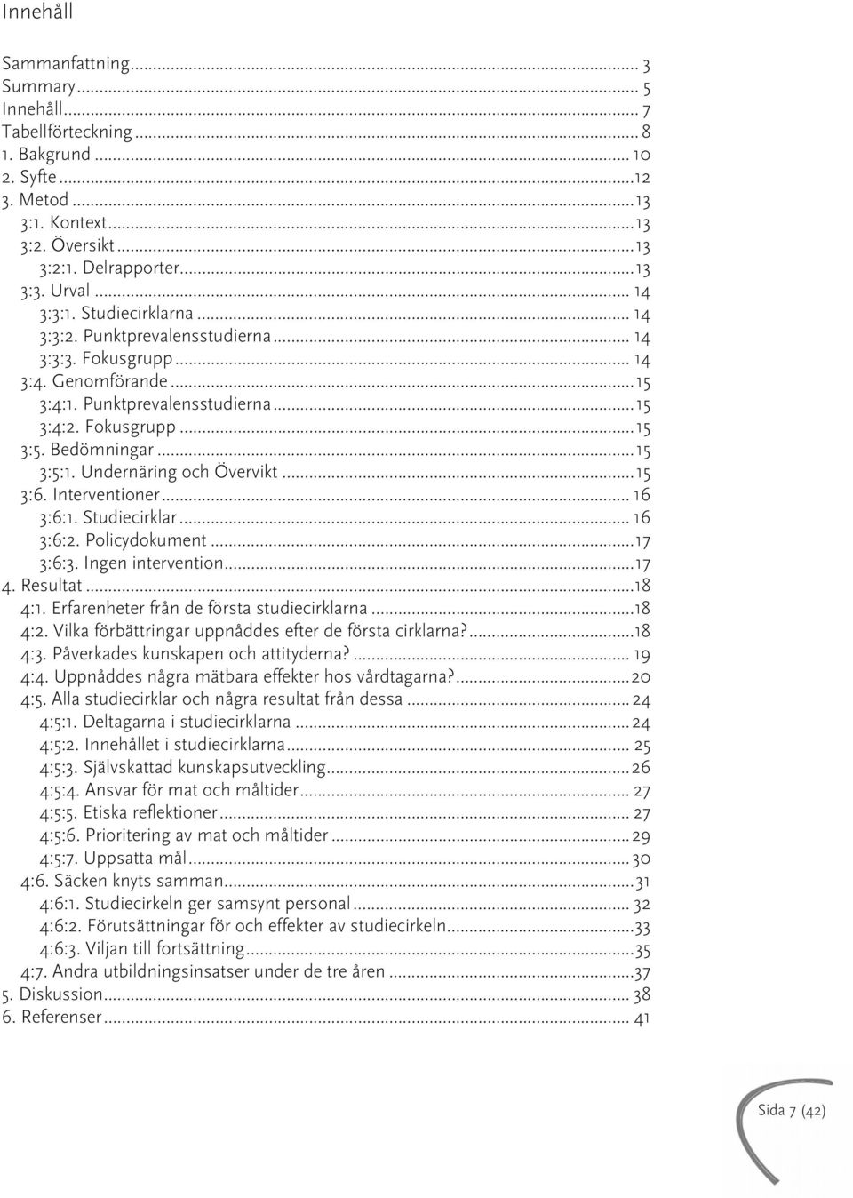 ..15 3:5:1. Undernäring och Övervikt...15 3:6. Interventioner... 16 3:6:1. Studiecirklar... 16 3:6:2. Policydokument...17 3:6:3. Ingen intervention...17 4. Resultat...18 4:1.