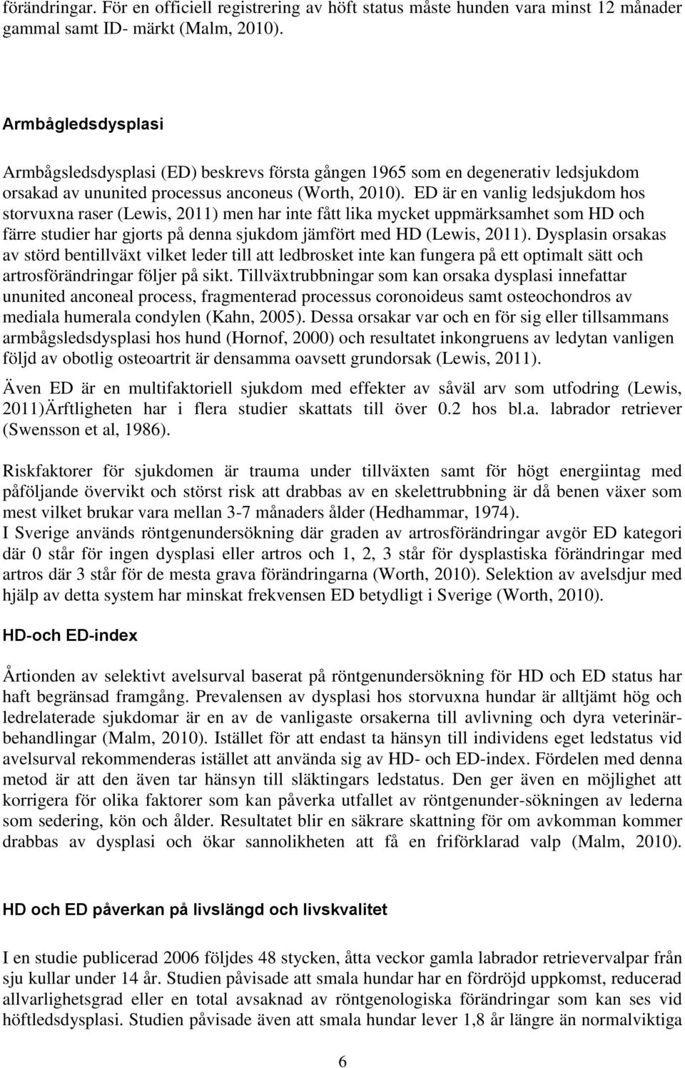 ED är en vanlig ledsjukdom hos storvuxna raser (Lewis, 2011) men har inte fått lika mycket uppmärksamhet som HD och färre studier har gjorts på denna sjukdom jämfört med HD (Lewis, 2011).