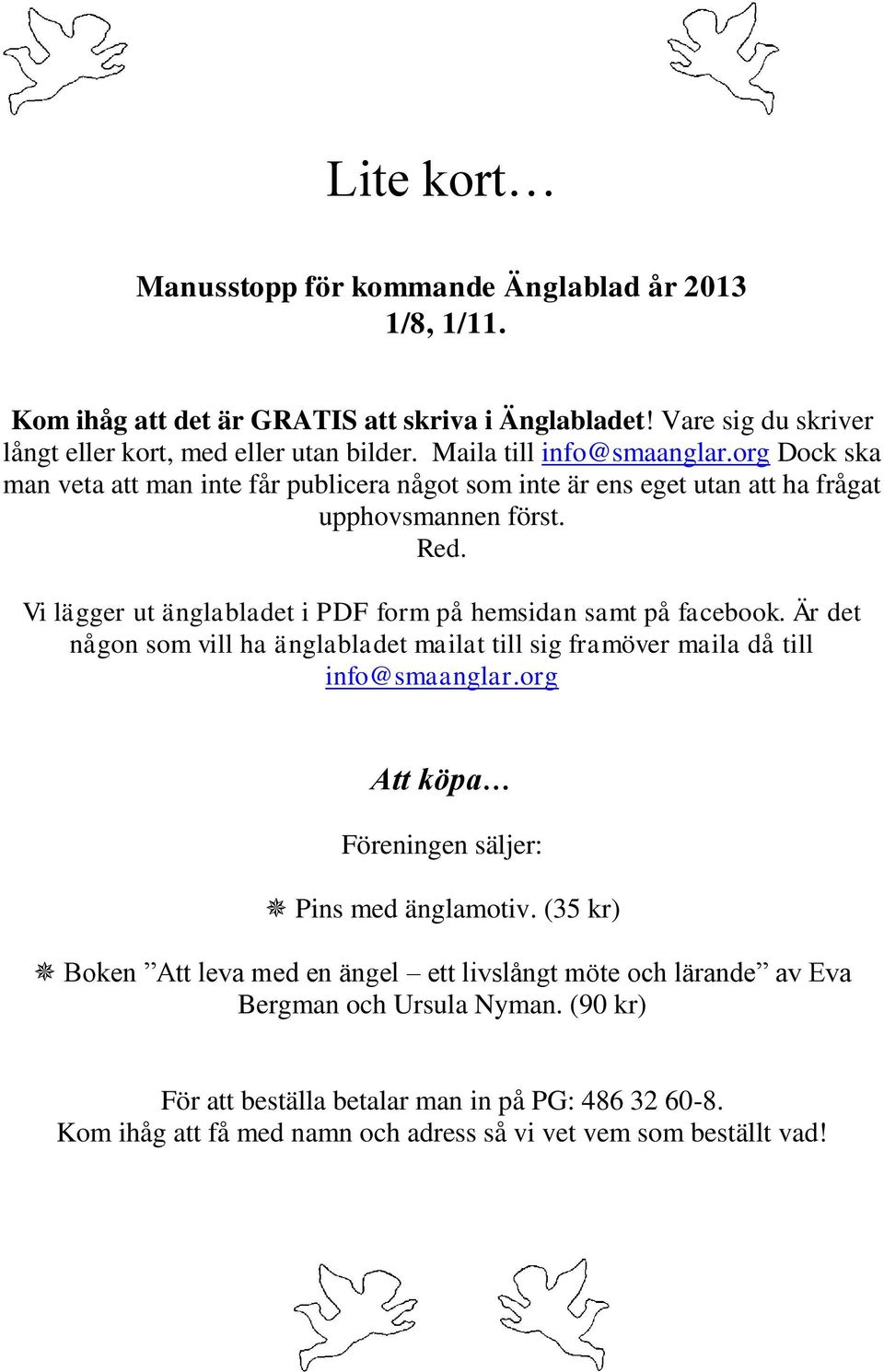 Vi lägger ut änglabladet i PDF form på hemsidan samt på facebook. Är det någon som vill ha änglabladet mailat till sig framöver maila då till info@smaanglar.