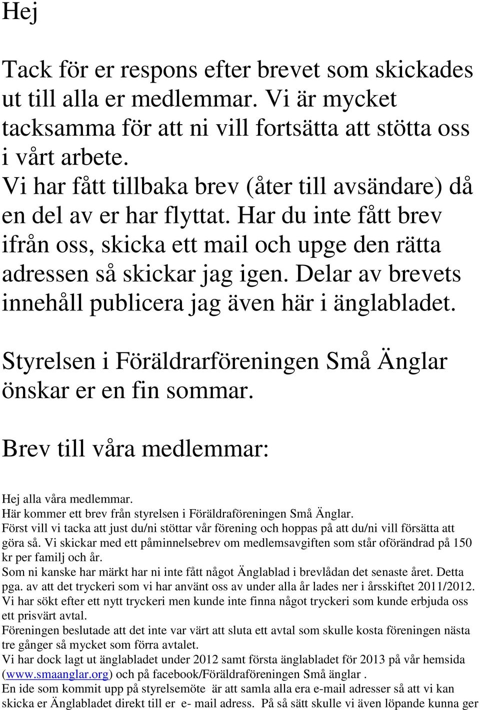 Delar av brevets innehåll publicera jag även här i änglabladet. Styrelsen i Föräldrarföreningen Små Änglar önskar er en fin sommar. Brev till våra medlemmar: Hej alla våra medlemmar.