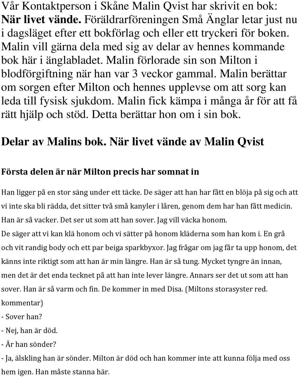 Malin berättar om sorgen efter Milton och hennes upplevse om att sorg kan leda till fysisk sjukdom. Malin fick kämpa i många år för att få rätt hjälp och stöd. Detta berättar hon om i sin bok.