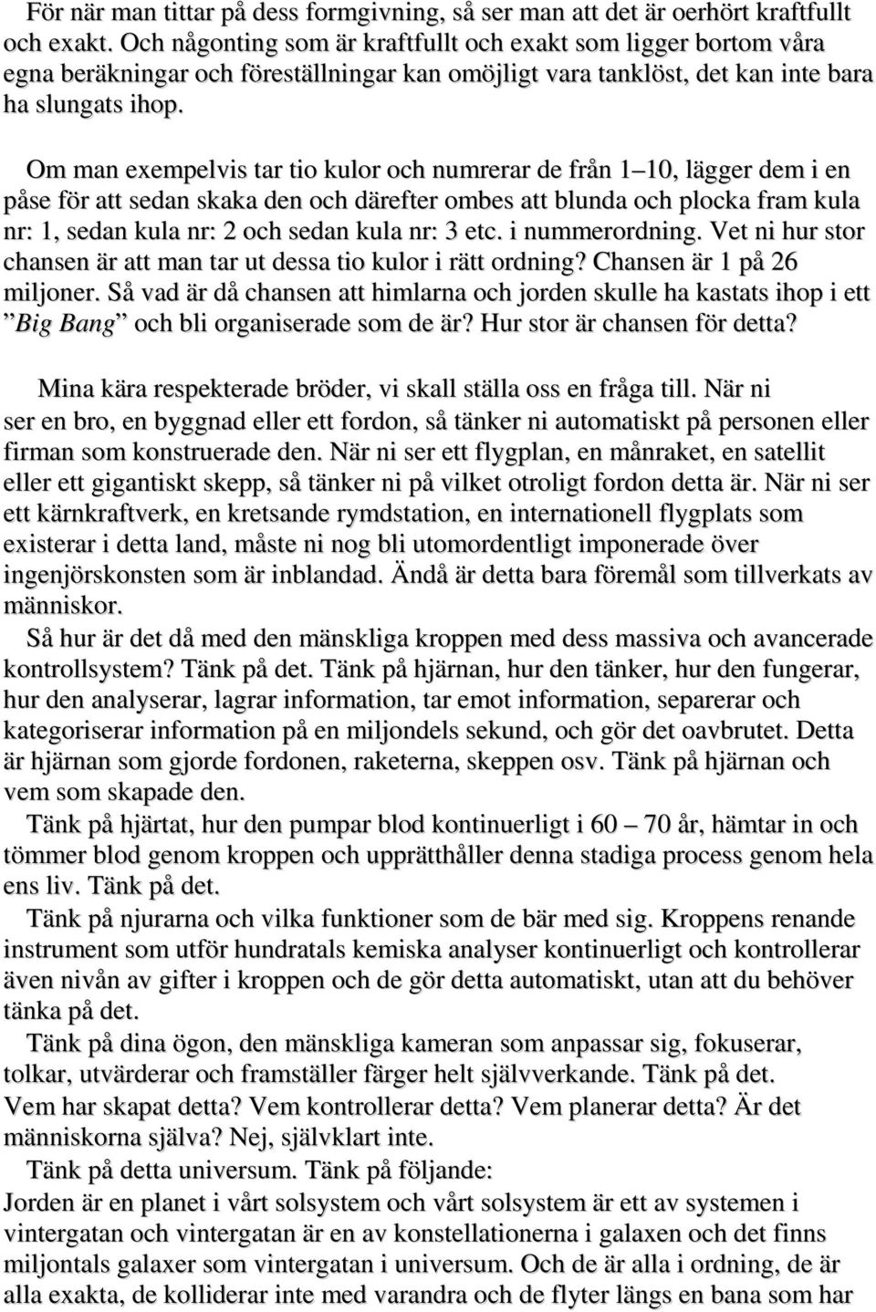 Om man exempelvis tar tio kulor och numrerar de från 1 10, lägger dem i en påse för att sedan skaka den och därefter ombes att blunda och plocka fram kula nr: 1, sedan kula nr: 2 och sedan kula nr: 3