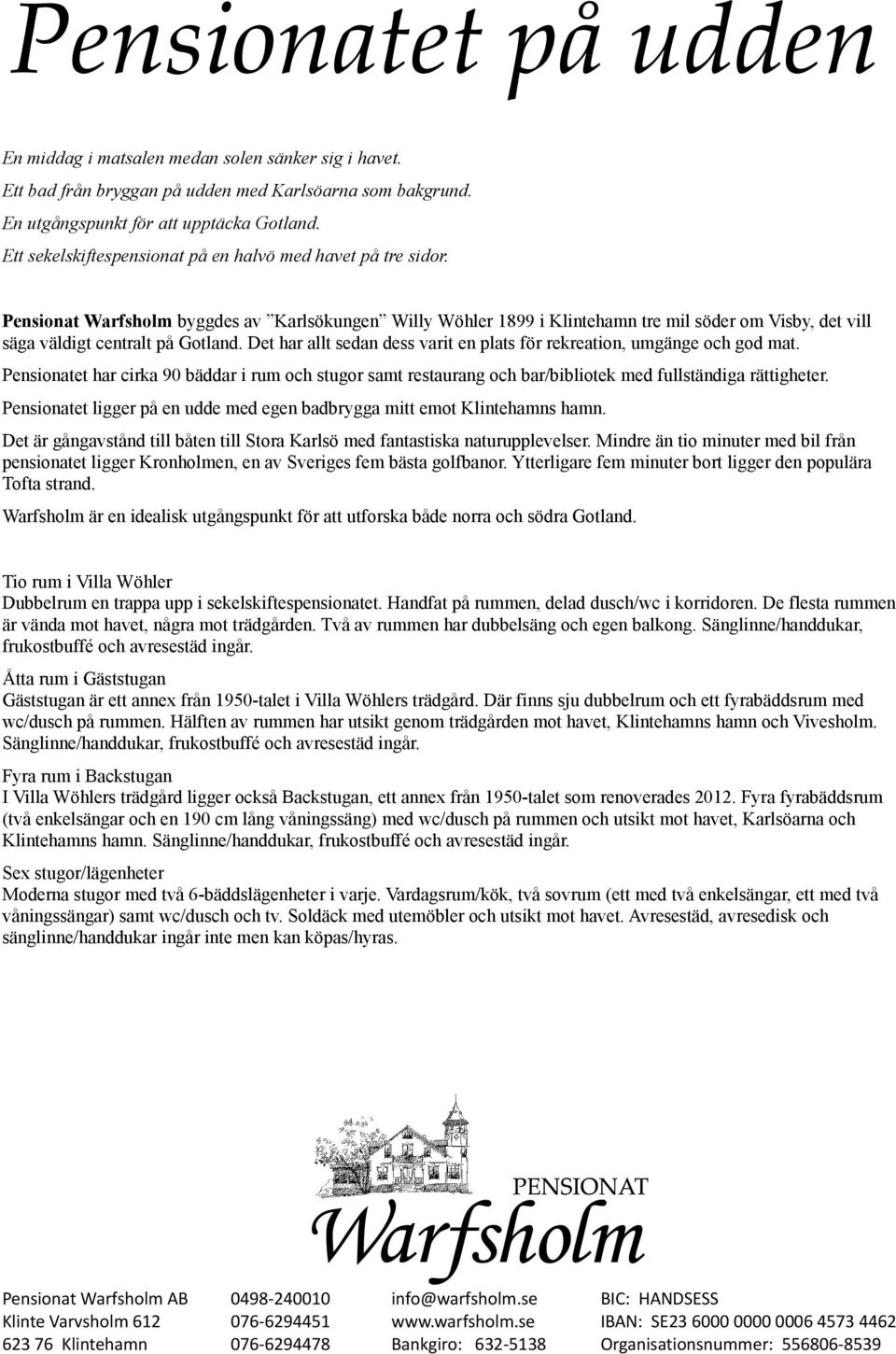 Pensionat Warfsholm byggdes av Karlsökungen Willy Wöhler 1899 i Klintehamn tre mil söder om Visby, det vill säga väldigt centralt på Gotland.