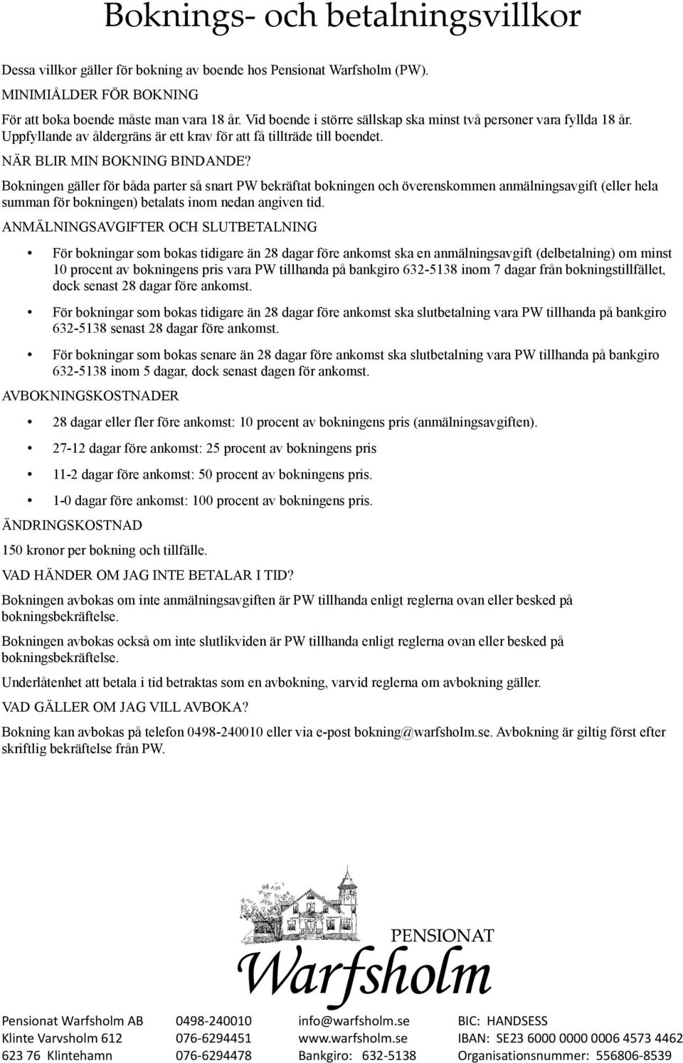 Bokningen gäller för båda parter så snart PW bekräftat bokningen och överenskommen anmälningsavgift (eller hela summan för bokningen) betalats inom nedan angiven tid.