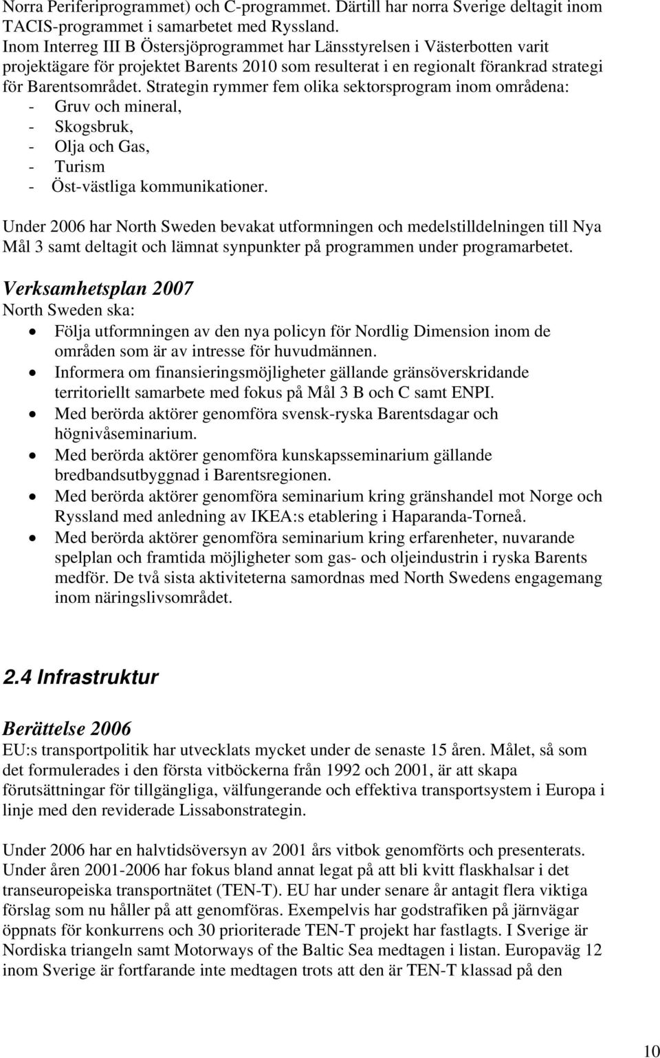 Strategin rymmer fem olika sektorsprogram inom områdena: - Gruv och mineral, - Skogsbruk, - Olja och Gas, - Turism - Öst-västliga kommunikationer.