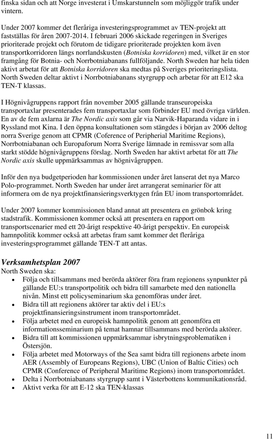 vilket är en stor framgång för Botnia- och Norrbotniabanans fullföljande. North Sweden har hela tiden aktivt arbetat för att Botniska korridoren ska medtas på Sveriges prioriteringslista.