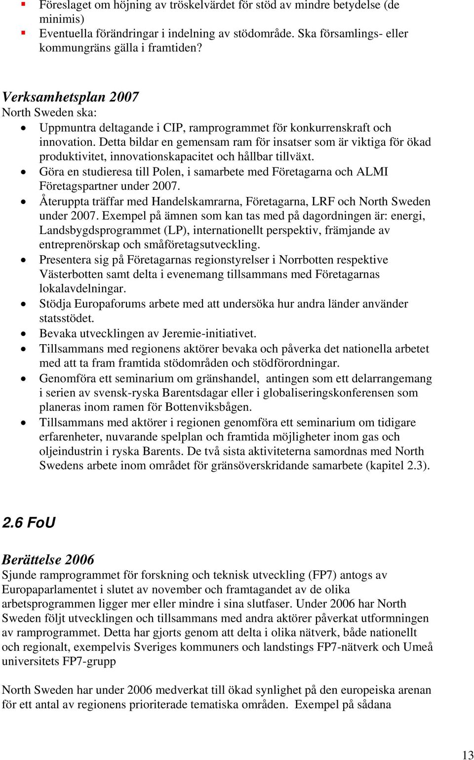 Detta bildar en gemensam ram för insatser som är viktiga för ökad produktivitet, innovationskapacitet och hållbar tillväxt.