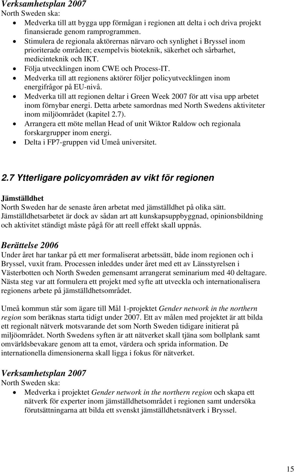 Följa utvecklingen inom CWE och Process-IT. Medverka till att regionens aktörer följer policyutvecklingen inom energifrågor på EU-nivå.